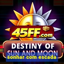 sonhar com escada